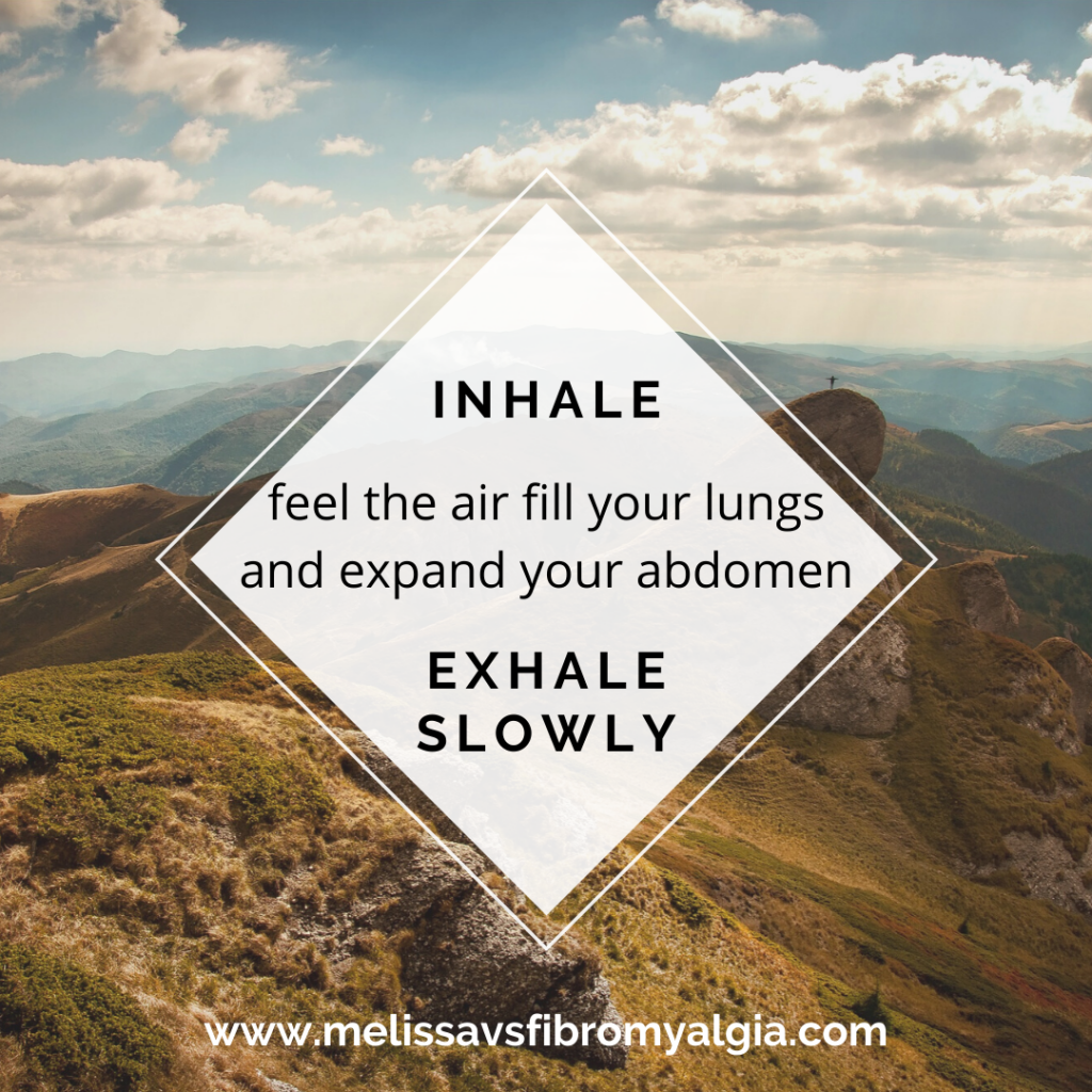 inhale, feel the air fill your lungs and expand your abdomen. Exhale slowly. Breathing practice from melissavsfibromyalgia.com